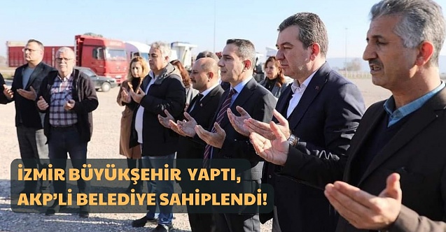 İzmir Büyükşehir Belediyesi yaptı, AKP’li Koştu sahiplendi!