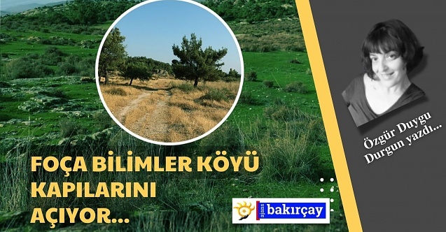 Foça Bilimler Köyü bu yaz kapılarını açıyor...