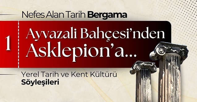 Bergama’da tarih yolculuğu başlıyor: "Ayvazali Bahçesi’nden Asklepıon’a"